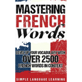 Mastering French Words: Level Up Your Vocabulary with Over 2500 French Words in Context - Hardcover