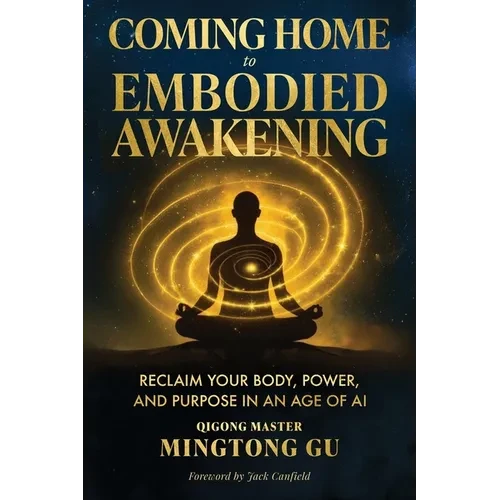 Coming Home to Embodied Awakening: Reclaim Your Body, Power, and Purpose in an Age of AI - Paperback