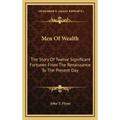 Men Of Wealth: The Story Of Twelve Significant Fortunes From The Renaissance To The Present Day - Hardcover