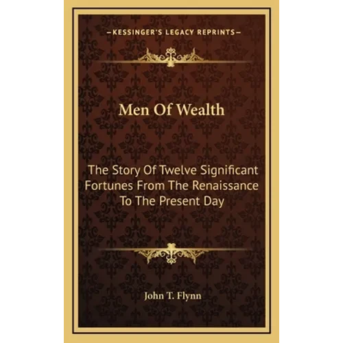 Men Of Wealth: The Story Of Twelve Significant Fortunes From The Renaissance To The Present Day - Hardcover