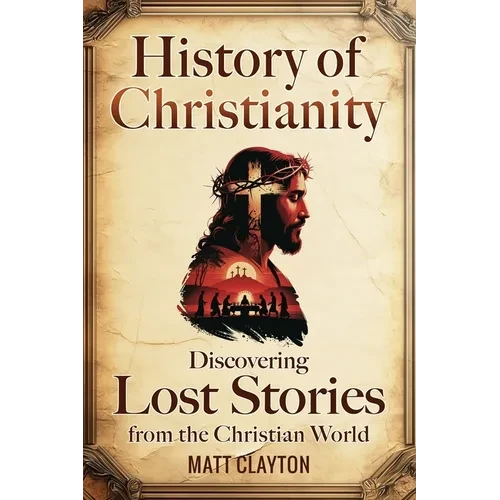 History of Christianity: Discovering Lost Stories from the Christian World - Paperback