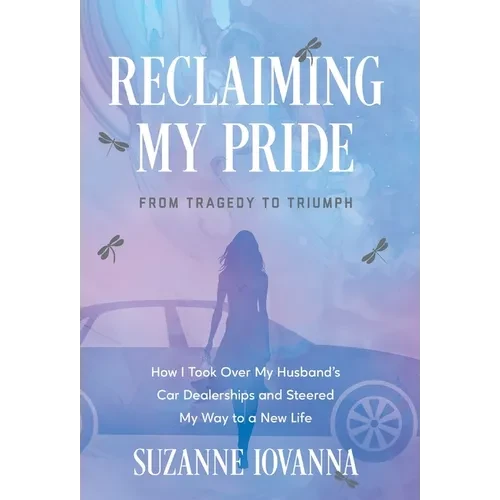 Reclaiming My Pride: From Tragedy to Triumph. How I Took over My Husband's Car Dealerships and Steered My Way to a New Life - Hardcover