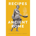 Recipes of Ancient Rome: Selected Recipes from 'Apicius de re Coquinaria'