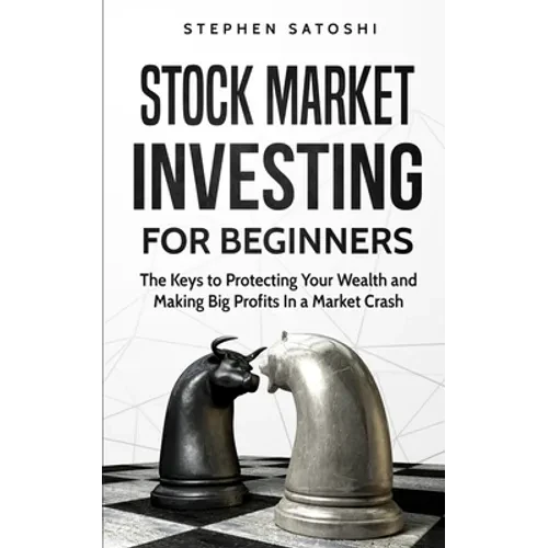 Stock Market Investing for Beginners: The Keys to Protecting Your Wealth and Making Big Profits In a Market Crash - Paperback