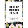 Three by Marquis de Sade: Justine, the 120 Days of Sodom, Florville and Courval - Paperback