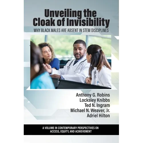 Unveiling the Cloak of Invisibility: Why Black Males are Absent in STEM Disciplines - Paperback