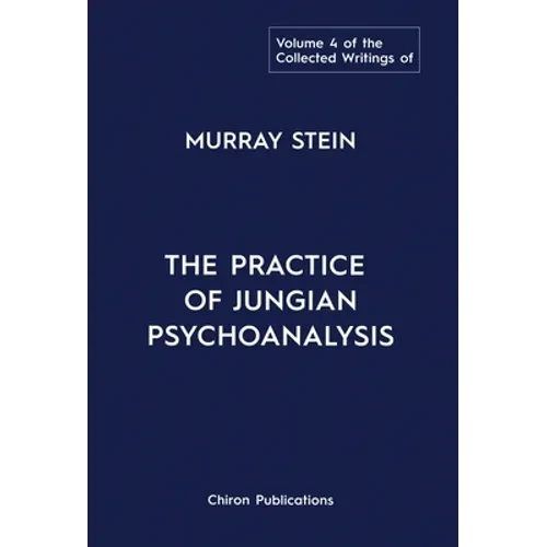 The Collected Writings of Murray Stein: Volume 4: The Practice of Jungian Psychoanalysis - Hardcover