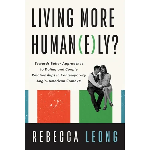 Living More Human(e)Ly?: Towards Better Approaches to Dating and Couple Relationships in Contemporary Anglo-American Contexts - Hardcover