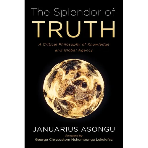 The Splendor of Truth: A Critical Philosophy of Knowledge and Global Agency - Paperback