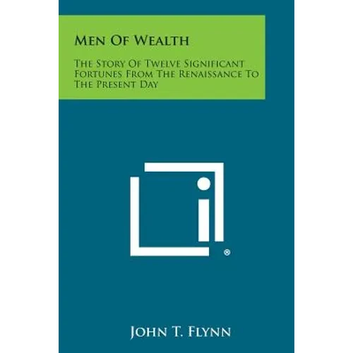 Men of Wealth: The Story of Twelve Significant Fortunes from the Renaissance to the Present Day - Paperback