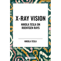 X-Ray Vision: Nikola Tesla on Roentgen Rays - Paperback