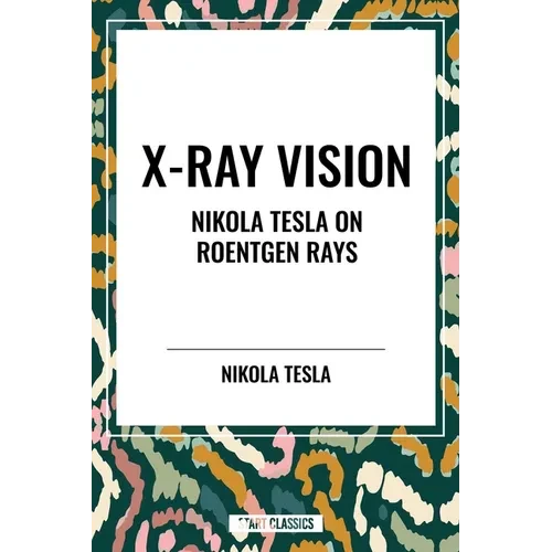 X-Ray Vision: Nikola Tesla on Roentgen Rays - Paperback