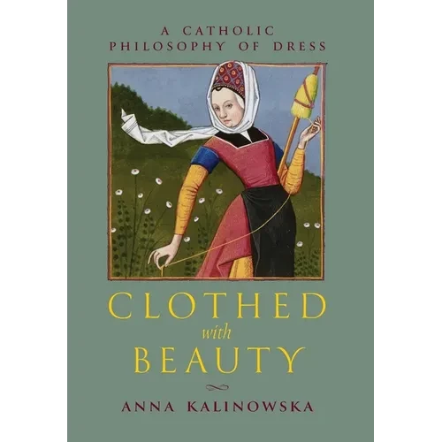 Clothed with Beauty: A Catholic Philosophy of Dress - Hardcover