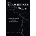 The Treacherous Dichotomy: Physical Illness Versus Mental Illness - Paperback