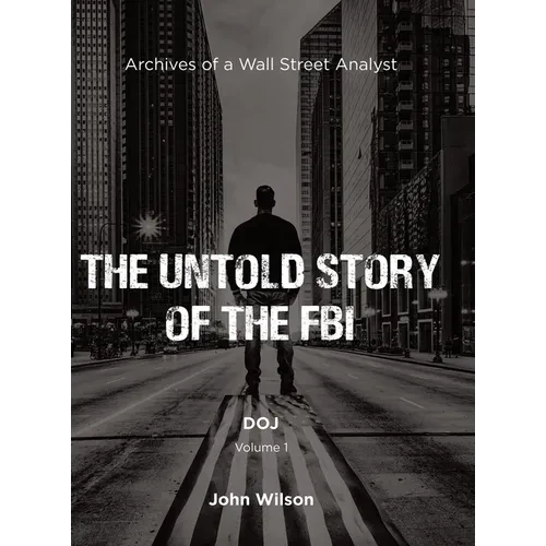 The Untold Story of the FBI: Archives of a Wall Street Analyst: DOJ - Hardcover