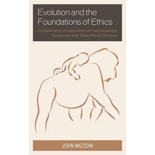 Evolution and the Foundations of Ethics: Evolutionary Perspectives on Contemporary Normative and Metaethical Theories - Hardcover