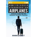 How to Avoid Strangers on Airplanes: Survival Guide for the Frequent Business Traveler - Paperback