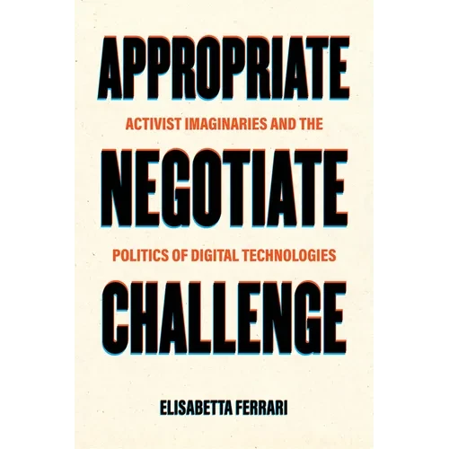 Appropriate, Negotiate, Challenge: Activist Imaginaries and the Politics of Digital Technologies - Paperback