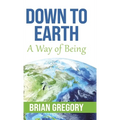 Down to Earth: A Way of Being - Hardcover