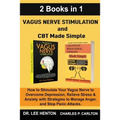 Vagus Nerve Stimulation and CBT Made Simple (2 Books in 1): How to Stimulate Your Vagus Nerve to Overcome Depression, Relieve Stress & Anxiety with St - Paperback