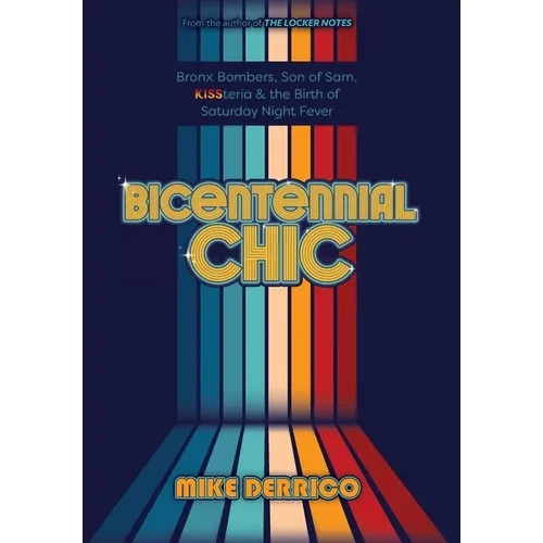 Bicentennial Chic: Bronx Bombers, Son of Sam, KISSteria & the Birth of Saturday Night Fever - Hardcover