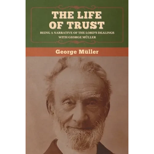 The Life of Trust: Being a Narrative of the Lord's Dealings with George Müller - Paperback