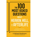 The 100 Most Asked Questions about Heaven, Hell, and the Afterlife: Scripture's Answers to What Happens After You Die
