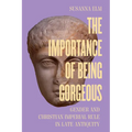 The Importance of Being Gorgeous: Gender and Christian Imperial Rule in Late Antiquity Volume 66