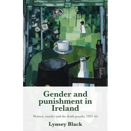 Gender and Punishment in Ireland: Women, Murder and the Death Penalty, 1922-64 - Paperback