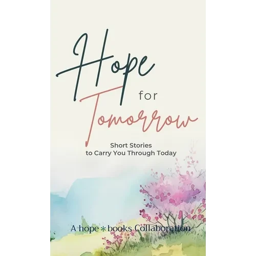 Hope for Tomorrow: Short Stories to Carry You Through Today - Hardcover