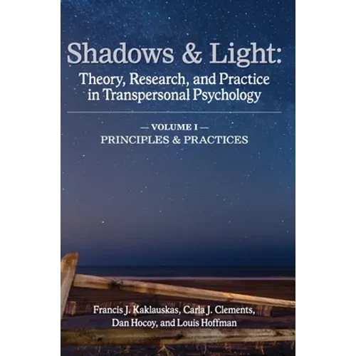 Shadows & Light - Volume 1 (Principles & Practices): Theory, Research, and Practice in Transpersonal Psychology - Hardcover