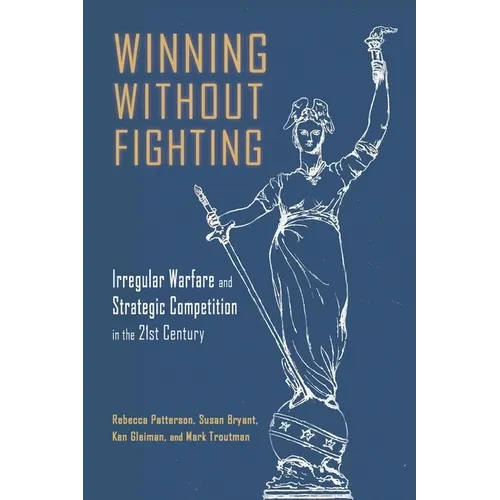 Winning Without Fighting: Irregular Warfare and Strategic Competition in the 21st Century - Paperback