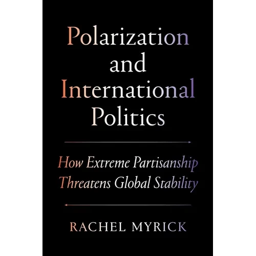 Polarization and International Politics: How Extreme Partisanship Threatens Global Stability - Hardcover