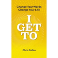 I Get To: Change Your Words Change Your Life