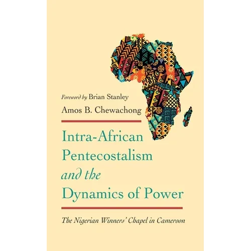 Intra-African Pentecostalism and the Dynamics of Power: The Nigerian Winners' Chapel in Cameroon - Hardcover