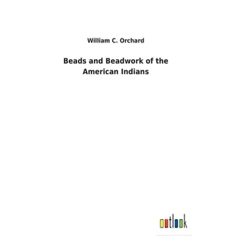 Beads and Beadwork of the American Indians - Hardcover