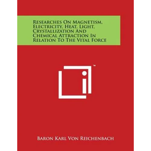Researches On Magnetism, Electricity, Heat, Light, Crystallization And Chemical Attraction In Relation To The Vital Force - Paperback