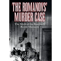 The Romanovs' Murder Case: The Myth of the Basement Room Massacre - Hardcover