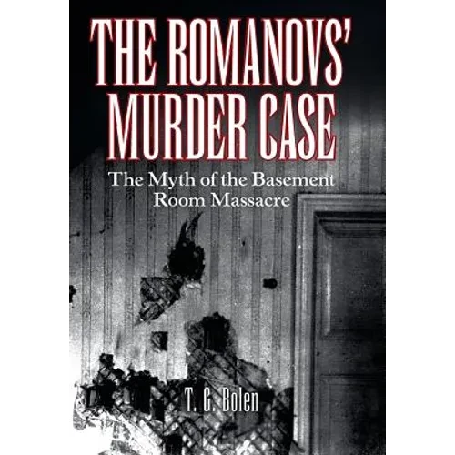 The Romanovs' Murder Case: The Myth of the Basement Room Massacre - Hardcover