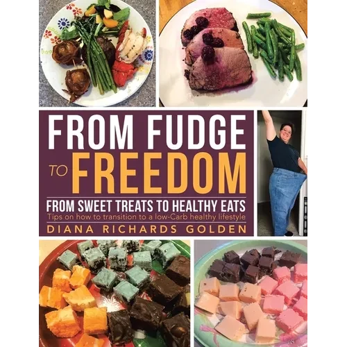 From Fudge to Freedom: From Sweet Treats to Healthy Eats - Paperback