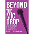 Beyond the Mic Drop: How Our Stories Shift Culture, Power, and Policy - Hardcover