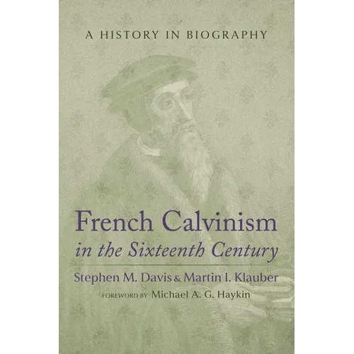 French Calvinism in the Sixteenth Century: A History in Biography - Paperback