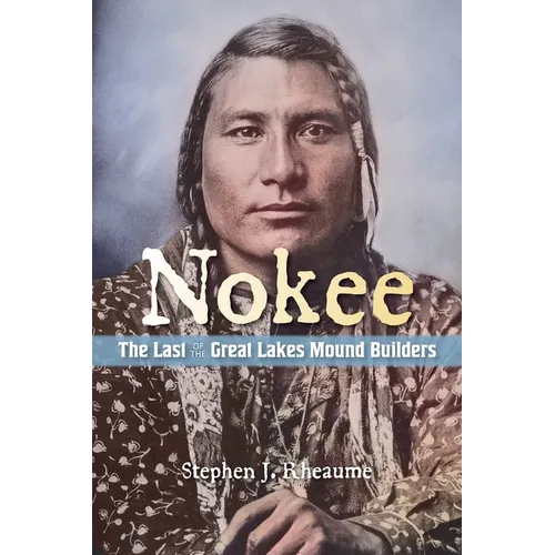Nokee, la dernière des bâtisseuses de monticules des Grands Lacs : Qui se souviendra de mon peuple après ma mort ? - Broché