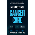 Rebooting Cancer Care, Can AI Make Care More Human Again? - Hardcover