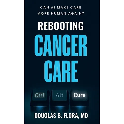 Rebooting Cancer Care, Can AI Make Care More Human Again? - Hardcover