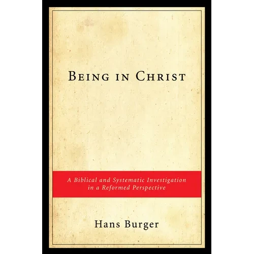 Being in Christ: A Biblical and Systematic Investigation in a Reformed Perspective - Hardcover