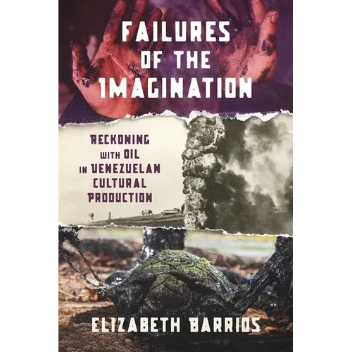 Failures of the Imagination: Reckoning with Oil in Venezuelan Cultural Production - Paperback