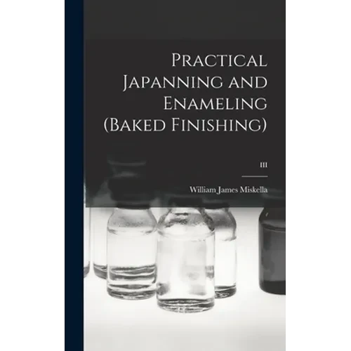Practical Japanning and Enameling (baked Finishing); III - Hardcover