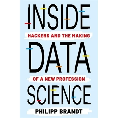 Inside Data Science: Hackers and the Making of a New Profession - Paperback