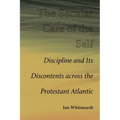 The Secular Care of the Self: Discipline and Its Discontents Across the Protestant Atlantic - Paperback